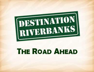 Destination Riverbanks : The Road Ahead