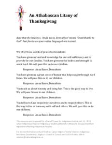 An	
  Athabascan	
  Litany	
  of	
   Thanksgiving	
   	
  	
      Note	
  that	
  the	
  response,	
  “Anaa	
  Basee,	
  Dennahhto”	
  means	
  “Great	
  thanks	
  to	
  