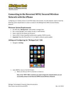 Connecting to the Rovernet WPA2 Secured Wireless Network with the iPhone Configuring your wireless device to use WPA2 takes a few minutes. You will, however, need to meet the following system requirements in order to con