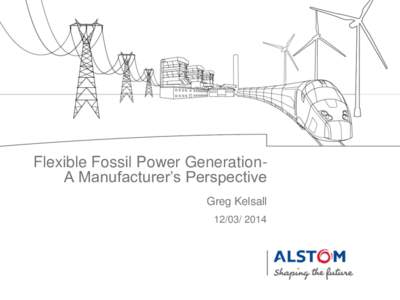 Flexible Fossil Power GenerationA Manufacturer’s Perspective Greg Kelsall Agenda