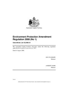 Australian Capital Territory  Environment Protection Amendment Regulation[removed]No 1) Subordinate Law SL2008-34 The Australian Capital Territory Executive makes the following regulation