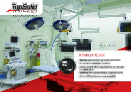 TOPSOLID’DESIGN › Quickly design even the most complex geometries › Work faster with smarter components › Include Microsoft Office® documents into your drawings in a single click › Save time with access to s