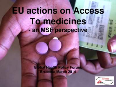 EU actions on Access To medicines - an MSF perspective Global Health Policy Forum, Brussels March 2014