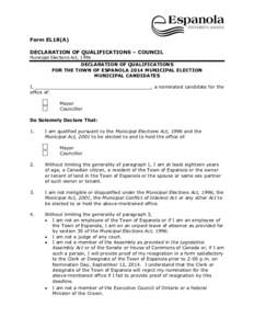Form EL18(A) DECLARATION OF QUALIFICATIONS – COUNCIL Municipal Elections Act, 1996 DECLARATION OF QUALIFICATIONS FOR THE TOWN OF ESPANOLA 2014 MUNICIPAL ELECTION