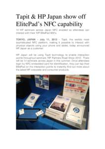 Tapit & HP Japan show off ElitePad’s NFC capability 14 HP seminars across Japan NFC enabled so attendees can interact with their ‘HP ElitePad 900’s. TOKYO, JAPAN - July 11, Tapit, the worlds most sophisticat