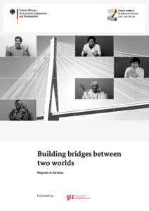 Building bridges between two worlds Migrants in Germany Published by: