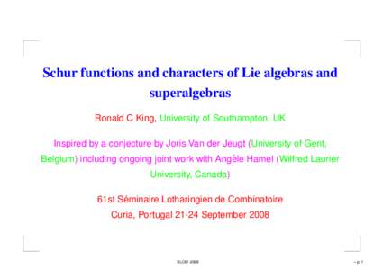 Schur functions and characters of Lie algebras and superalgebras Ronald C King, University of Southampton, UK Inspired by a conjecture by Joris Van der Jeugt (University of Gent, ` Hamel (Wilfred Laurier Belgium) includi