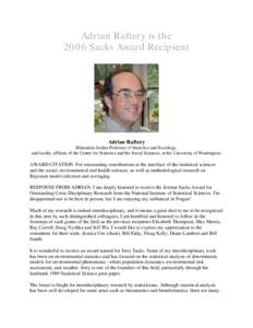 Adrian Raftery is the 2006 Sacks Award Recipient Adrian Raftery Blumstein-Jordan Professor of Statistics and Sociology, and faculty affiliate of the Center for Statistics and the Social Sciences, at the University of Was