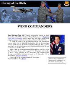 History of the Sixth  WING COMMANDERS Brief History of the 6th: The 6th Air Mobility Wing is the direct descendant of the 6th Bombardment Wing, which activated at Walker Air Force Base, New Mexico in[removed]There have bee