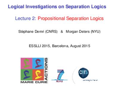 Logical Investigations on Separation Logics Lecture 2: Propositional Separation Logics ´ Stephane Demri (CNRS) & Morgan Deters (NYU)