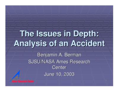 The Issues in Depth: Analysis of an Accident Benjamin A. Berman SJSU/NASA Ames Research Center June 10, 2003