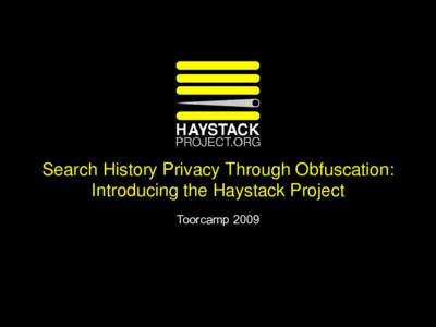 Search History Privacy Through Obfuscation: Introducing the Haystack Project Toorcamp 2009 Obligatory Biography ●