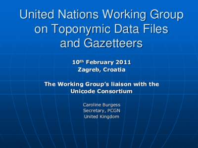 United Nations Working Group on Toponymic Data Files and Gazetteers 10th February 2011 Zagreb, Croatia The Working Group’s liaison with the