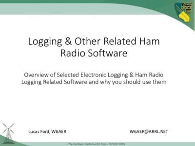 Logging & Other Related Ham Radio Software Overview of Selected Electronic Logging & Ham Radio Logging Related Software and why you should use them  Lucas Ford, W6AER