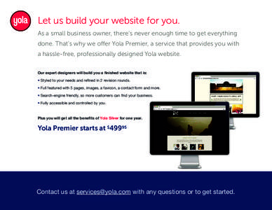 Let us build your website for you. As a small business owner, there’s never enough time to get everything done. That’s why we offer Yola Premier, a service that provides you with a hassle-free, professionally designe