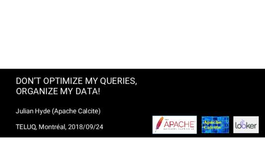 DON’T OPTIMIZE MY QUERIES, ORGANIZE MY DATA! Julian Hyde (Apache Calcite) TELUQ, Montréal,   A “simple” query