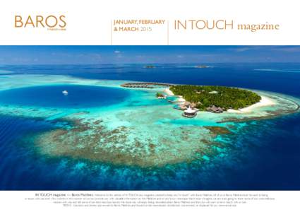 JANUARY, FEBRUARY & MARCH 2015 IN TOUCH magazine  IN TOUCH magazine — Baros Maldives. Welcome to this edition of IN TOUCH, our magazine created to keep you “in touch” with Baros Maldives. All of us at Baros Maldive