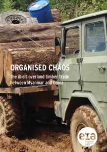 ORGANISED CHAOS The illicit overland timber trade between Myanmar and China ACKNOWLEDGEMENTS This report was written and edited by the