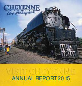 ANNUAl REPORT 2015  Visit Cheyenne OVERVIEW Visit Cheyenne is the official tourism promotion organization for Laramie County. It is governed by the Laramie