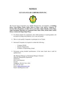 NOTICE GUYANA SUGAR CORPORATION INC. The Guyana Sugar Corporation, Inc. invites Manufacturers and Suppliers of Yatching Boots, Long Rubber Boots, Safety Boots & Shoes, Cane Knives, Cutlasses, 8” Farmer Files, Respirato
