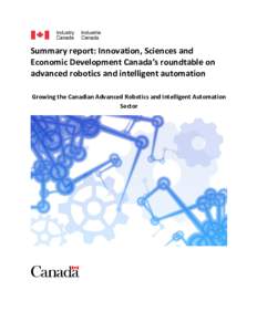 Summary report: Innovation, Sciences and Economic Development Canada’s  roundtable on advanced robotics and intelligent automation Growing the Canadian Advanced Robotics and Intelligent Automation Sector