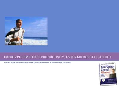 IMPROVING EMPLOYEE PRODUCTIVITY, USING MICROSOFT OUTLOOK Seminars on the Master-Your-Now! (MYN) Outlook-based system, by author Michael Linenberger 1  Productivity in the modern office is low, and staff feel frustrated
