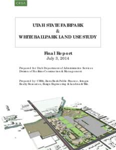 UTAH STATE FAIRPARK & WHITE BALLPARK LAND USE STUDY Final Report July 3, 2014