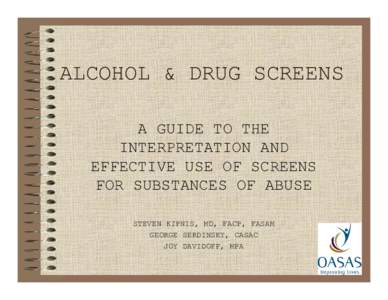 ALCOHOL & DRUG SCREENS A GUIDE TO THE INTERPRETATION AND EFFECTIVE USE OF SCREENS FOR SUBSTANCES OF ABUSE STEVEN KIPNIS, MD, FACP, FASAM