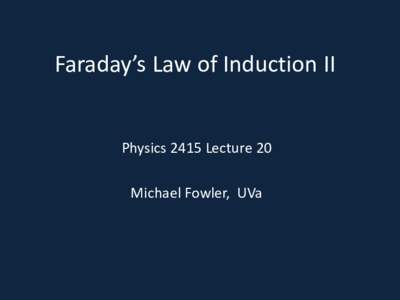 Faraday’s Law of Induction II  Physics 2415 Lecture 20 Michael Fowler, UVa