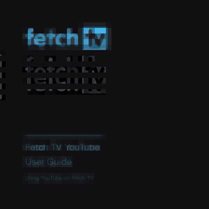 Fetch TV YouTube User Guide  Fetch TV YouTube User Guide Using YouTube on Fetch TV
