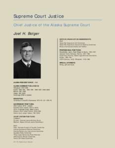 Supreme Court Justice Chief Justice of the Alaska Supreme Court Joel H. Bolger SERVICE ORGANIZATION MEMBERSHIPS: PAST: Alaska Bar Association CLE Committee