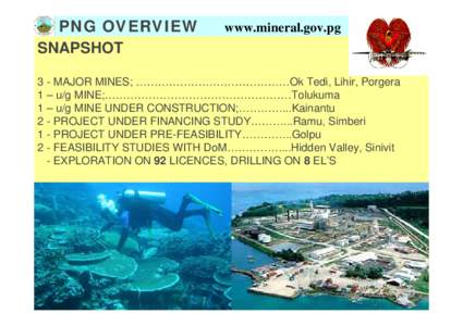 PNG OVERVIEW SNAPSHOT www.mineral.gov.pg  3 - MAJOR MINES; ……………………………………Ok Tedi, Lihir, Porgera