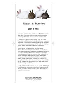 Easter & Bunnies Don’t Mix Contrary to Eastertime hype, rabbits and small children are not a good match. The natural exuberance and rambunctiousness of even the gentlest toddler are stressful for the sensitive rabbit. 