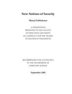 New Notions of Security Manoj Prabhakaran A DISSERTATION PRESENTED TO THE FACULTY OF PRINCETON UNIVERSITY IN CANDIDACY FOR THE DEGREE