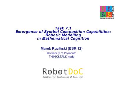 Task 7.1 Emergence of Symbol Composition Capabilities: Robotic Modelling in Mathematical Cognition Marek Ruciński (ESR 12) University of Plymouth