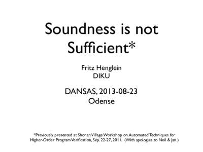 Soundness is not Sufficient* Fritz Henglein DIKU  DANSAS, 