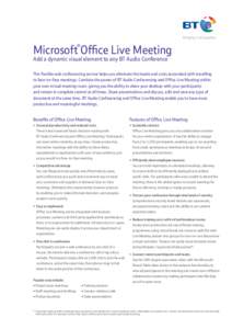 Microsoft Office Live Meeting ® Add a dynamic visual element to any BT Audio Conference  This flexible web conferencing service helps you eliminate the hassle and costs associated with travelling