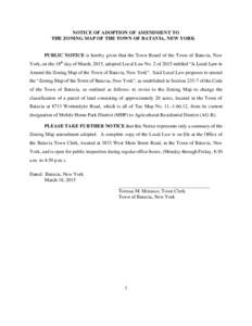 NOTICE OF ADOPTION OF AMENDMENT TO THE ZONING MAP OF THE TOWN OF BATAVIA, NEW YORK PUBLIC NOTICE is hereby given that the Town Board of the Town of Batavia, New York, on the 18th day of March, 2015, adopted Local Law No.