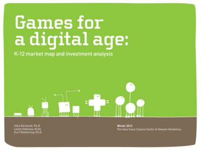 Games for a digital age: K-12 market map and investment analysis John Richards, Ph.D. Leslie Stebbins, M.Ed.