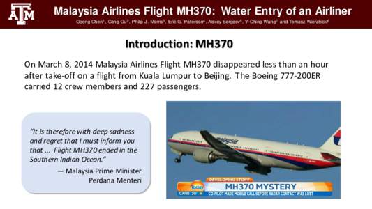 Malaysia Airlines Flight MH370: Water Entry of an Airliner Goong Chen1 , Cong Gu2 , Philip J. Morris3 , Eric G. Paterson4 , Alexey Sergeev5 , Yi-Ching Wang2 and Tomasz Wierzbicki6 Introduction: MH370 On March 8, 2014 Mal