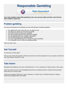 Responsible Gambling  Your club considers responsible gambling to be a very serious matter and that is why this has been created to assist you.  Problem gambling