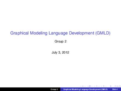 Graphical Modeling Language Development (GMLD) Group 2 July 3, 2012 Group 2