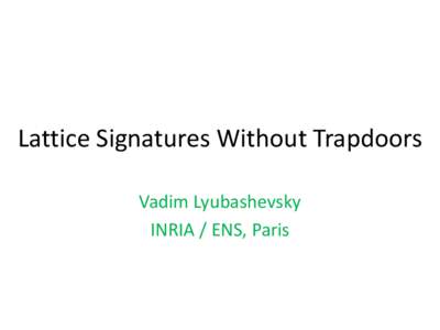 Lattice Signatures Without Trapdoors Vadim Lyubashevsky INRIA / ENS, Paris Signature Schemes • Hash-and-Sign