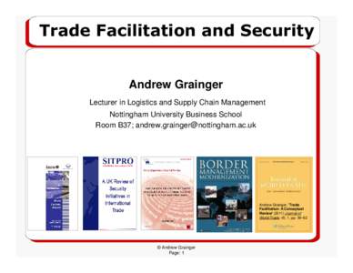 Trade Facilitation and Security  Andrew Grainger Lecturer in Logistics and Supply Chain Management Nottingham University Business School Room B37; 