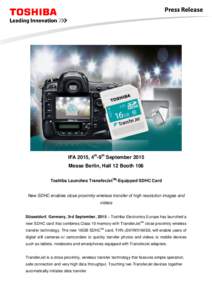 IFA 2015, 4th-9th September 2015 Messe Berlin, Hall 12 Booth 106 Toshiba Launches TransferJetTM-Equipped SDHC Card New SDHC enables close proximity wireless transfer of high resolution images and videos