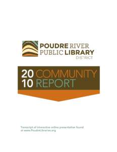 20	COMMUNITY 10	Report Transcript of interactive online presentation found at www.PoudreLibraries.org 2010 Community Report  PoudreLibraries.org