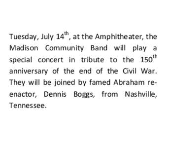 Tuesday, July 14th, at the Amphitheater, the Madison Community Band will play a special concert in tribute to the 150th anniversary of the end of the Civil War. They will be joined by famed Abraham reenactor, Dennis Bogg