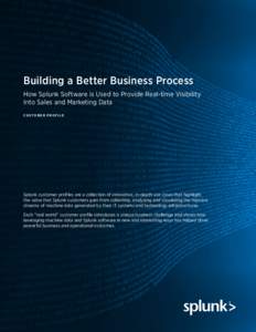 Building a Better Business Process How Splunk Software is Used to Provide Real-time Visibility Into Sales and Marketing Data C U S T O M E R p ro f i l e  Splunk customer profiles are a collection of innovative, in-depth