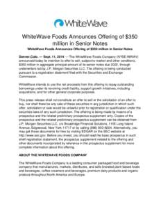 WhiteWave Foods Announces Offering of $350 million in Senior Notes WhiteWave Foods Announces Offering of $350 million in Senior Notes Denver,Colo. — Sept. 11, 2014 — The WhiteWave Foods Company (NYSE:WWAV) announced 