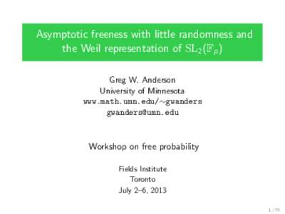Asymptotic freeness with little randomness and the Weil representation of SL2 (Fp ) Greg W. Anderson University of Minnesota www.math.umn.edu/∼gwanders [removed]